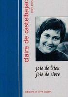 Couverture du livre « Joie de Dieu, joie de vivre ; Claire de Castelbajac 1953-1975 » de Sainte-Marie De Boul aux éditions Livre Ouvert