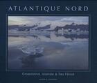 Couverture du livre « Atlantique nord ; Groenland, Islande & Iles Féroé » de Martin N. Johansen aux éditions Cacimbo