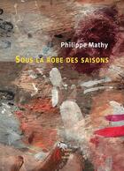 Couverture du livre « Sous la robe des saisons » de Philippe Mathy aux éditions L'herbe Qui Tremble