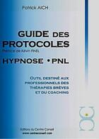 Couverture du livre « Guide des protocoles ; hypnose, PNL ; outil destiné aux professionnels des thérapies brèves et du coaching » de Patrick Aich aux éditions Centre Conseil