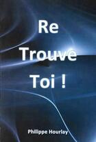 Couverture du livre « Re Trouve Toi » de Philippe Hourlay aux éditions Jepublie