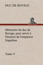 Couverture du livre « Memoires du duc de rovigo, pour servir a l'histoire de l'empereur napoleon tome v » de Duc De Rovigo aux éditions Tredition