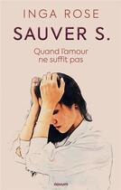 Couverture du livre « Sauver S. : quand l'amour ne suffit pas » de Rose Inga aux éditions Books On Demand