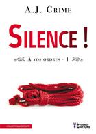 Couverture du livre « À vos ordres - Silence ! : Silence ! » de A.J. Crime aux éditions Evidence Editions