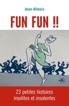 Couverture du livre « Fun Fun !! : 23 petites histoires insolites et insolentes » de Jean Allouis aux éditions Librinova