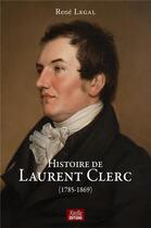 Couverture du livre « Histoire de Laurent Clerc (1785-1896) » de Rene Legal aux éditions Airelle