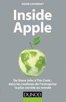 Couverture du livre « Inside Apple ; de Steve Jobs à Tim Cook : dans les coulisses de l'entreprise la plus secrète au monde » de Adam Lashinsky aux éditions Dunod