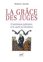 Couverture du livre « La grâce des juges ; l'institution judiciaire et le sacré en Occident » de Robert Jacob aux éditions Presses Universitaires De France