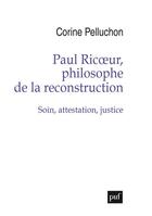 Couverture du livre « Paul Ricoeur, philosophe de la reconstruction : soin, attestation, justice » de Corine Pelluchon aux éditions Puf