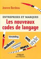 Couverture du livre « Les nouveaux codes de langage ; entreprise et marques » de Jeanne Bordeau aux éditions Organisation