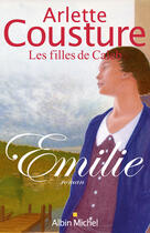 Couverture du livre « Emilie : Les Filles de Caleb - tome 1 » de Arlette Cousture aux éditions Albin Michel