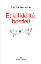 Couverture du livre « Et la fidélité, bordel ! » de Patrick Lemoine aux éditions Albin Michel