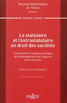 Couverture du livre « Le statutaire et l'extrastatutaire en droit des sociétés ; contribution à l'analyse juridique de l'aménagement des rapports entre associés » de Gauthier Le Noach aux éditions Dalloz