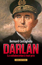 Couverture du livre « Darlan » de Bernard Costagliola aux éditions Cnrs Editions