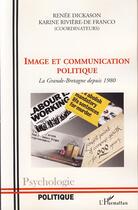 Couverture du livre « Image et communication politique ; la grande bretagne depuis 1980 » de Renee Dickason et Karine Riviere-De Franco aux éditions Editions L'harmattan