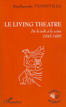 Couverture du livre « Living theatre ; de la toile à la scène 1945-1985 » de Stephanette Vendeville aux éditions Editions L'harmattan