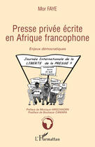 Couverture du livre « Presse privée écrite en Afrique francophone ; enjeux démocratiques » de Mor Faye aux éditions Editions L'harmattan