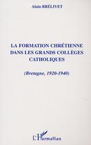 Couverture du livre « Formation chretienne dans les grands colleges catholiques (bretagne, 1920-1940) » de Alain Brelivet aux éditions Editions L'harmattan