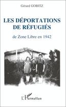 Couverture du livre « Les déportations de réfugiés de Zone Libre en 1942 : Récits et documents concernant les régions administratives » de Gérard Gobitz aux éditions Editions L'harmattan