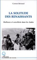 Couverture du livre « La solitude des renaissants ; malheurs et sorcellerie dans les Andes » de Carmen Bernand aux éditions Editions L'harmattan