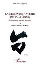 Couverture du livre « La seconde nature du politique ; essai d'anthropologie négative » de Bertrand Ogilvie aux éditions Editions L'harmattan