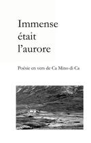 Couverture du livre « Immense etait l'aurore - poesie en vers de ca mino di ca » de Mino Di Ca Ca aux éditions Books On Demand