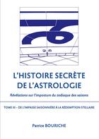 Couverture du livre « L'Histoire secrète de l'astrologie t.3 ; De l'impasse saisonnière à la rédemption stellaire » de Patrice Bouriche aux éditions Books On Demand