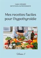 Couverture du livre « Mes recettes faciles pour l'hypothyroÃ¯die t.1 » de Cedric Menard aux éditions Books On Demand