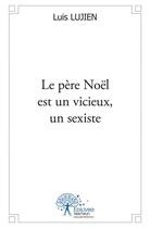 Couverture du livre « Le père Noël est un vicieux, un sexiste » de Luis Lujien aux éditions Edilivre