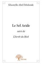 Couverture du livre « Le sel aride ; l'arrêt du réel » de Khamylle-Abel Delalande aux éditions Edilivre