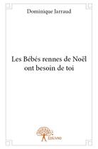 Couverture du livre « Les bebes rennes de Noêl ont besoin de toi » de Dominique Jarraud aux éditions Edilivre