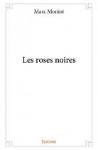 Couverture du livre « Les roses noires » de Marc Moniot aux éditions Edilivre