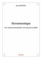 Couverture du livre « Herméneutique ; ou comment interpréter correctement la Bible » de Sen Daniel aux éditions Edilivre