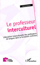 Couverture du livre « Le professeur interculturel ; l'éducation interculturelle des professeurs de langue dans la formation continue » de Monica Bastos aux éditions Editions L'harmattan