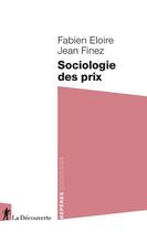 Couverture du livre « Sociologie des prix » de Jean Finez et Fabien Eloire aux éditions La Decouverte