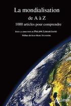 Couverture du livre « La mondialisation de A à Z ; 1000 articles pour comprendre » de Philippe Lemarchand et Collectif aux éditions Atlande Editions