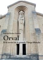 Couverture du livre « Orval et le secret de la grande Vierge blanche » de Patrick Fischer Naudin aux éditions Complicites