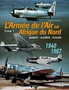 Couverture du livre « L'armée de l'air en AFN t.1 ; 1940-1967, Maroc, Algérie, Tunisie » de Alain Crosnier aux éditions Histoire Et Collections