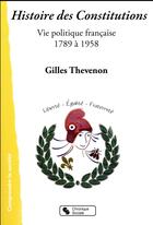 Couverture du livre « Histoire des constitutions ; de 1789 à 1958, vie politique française » de Gilles Thevenon aux éditions Chronique Sociale