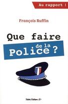 Couverture du livre « Que faire de la police ? » de Francois Ruffin aux éditions Fakir