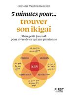 Couverture du livre « 5 minutes... pour trouver son ikigaï : Mon petit journal pour vivre de ce qui me passionne » de Christie Vanbremeersch aux éditions First