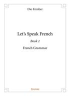 Couverture du livre « Let's speak french - book 1 - french grammar » de Kimber Dio aux éditions Edilivre