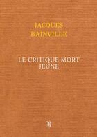 Couverture du livre « LE Critique Mort Jeune » de Jacques Bainville aux éditions Thebookedition.com