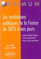 Couverture du livre « Les institutions publiques de la france de 1875 a nos jours » de Cabanis/Martin aux éditions Ellipses