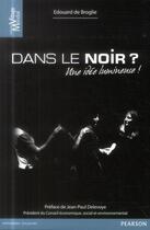 Couverture du livre « Dans le noir ? une idée lumineuse » de Edouard De Broglie aux éditions Pearson