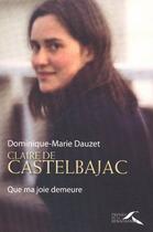 Couverture du livre « Claire de Castelbajac ; que ma joie demeure » de Dominique-Marie Dauzet aux éditions Presses De La Renaissance