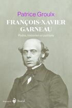 Couverture du livre « Francois-xavier garneau - poete, historien et patriote » de Groulx Patrice aux éditions Boreal