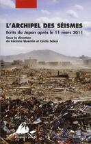 Couverture du livre « L'archipel des séismes ; écrire au Japon après la catastrophe de 11 mars 2011 » de Cécile Sakai et Corinne Quentin aux éditions Picquier