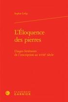 Couverture du livre « L'éloquence des pierres ; usages littéraires de l'inscription au XVIIIe siècle » de Sophie Lefay aux éditions Classiques Garnier