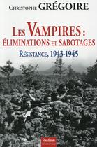 Couverture du livre « Les vampires : éliminations et sabotages ; résistance, 1943-1945 » de Christophe Gregoire aux éditions De Boree